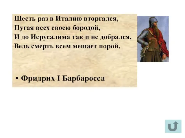 Шесть раз в Италию вторгался, Пугая всех своею бородой, И до