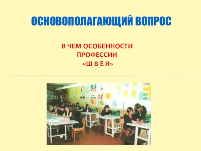 ОСНОВОПОЛАГАЮЩИЙ ВОПРОС В ЧЕМ ОСОБЕННОСТИ ПРОФЕССИИ «Ш В Е Я»