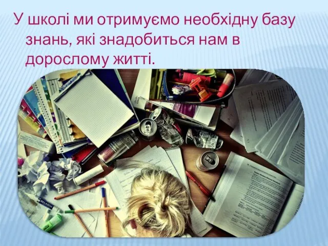 У школі ми отримуємо необхідну базу знань, які знадобиться нам в дорослому житті.