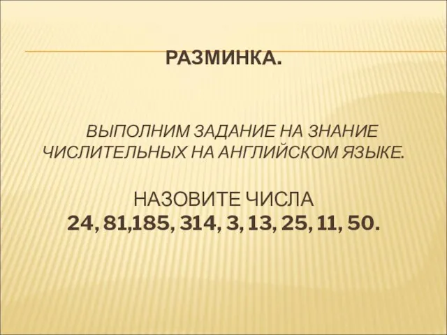 РАЗМИНКА. ВЫПОЛНИМ ЗАДАНИЕ НА ЗНАНИЕ ЧИСЛИТЕЛЬНЫХ НА АНГЛИЙСКОМ ЯЗЫКЕ. НАЗОВИТЕ ЧИСЛА