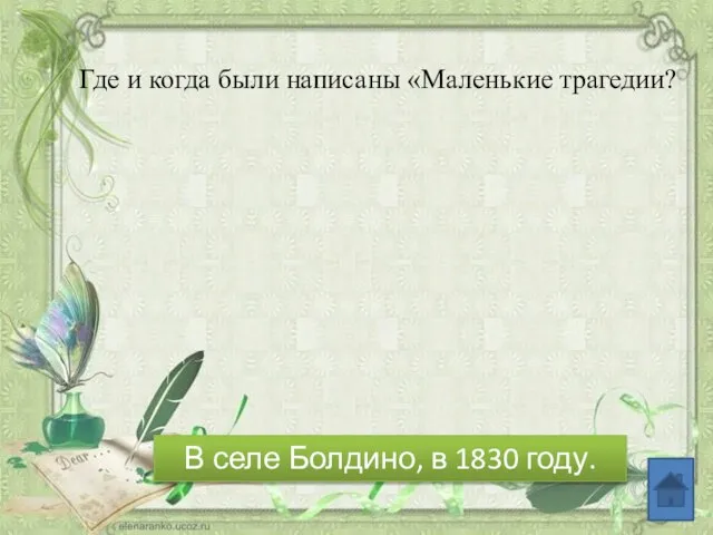 Где и когда были написаны «Маленькие трагедии? В селе Болдино, в 1830 году.