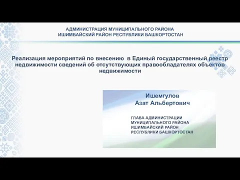 ГЛАВА АДМИНИСТРАЦИИ МУНИЦИПАЛЬНОГО РАЙОНА ИШИМБАЙСКИЙ РАЙОН РЕСПУБЛИКИ БАШКОРТОСТАН Ишемгулов Азат Альбертович