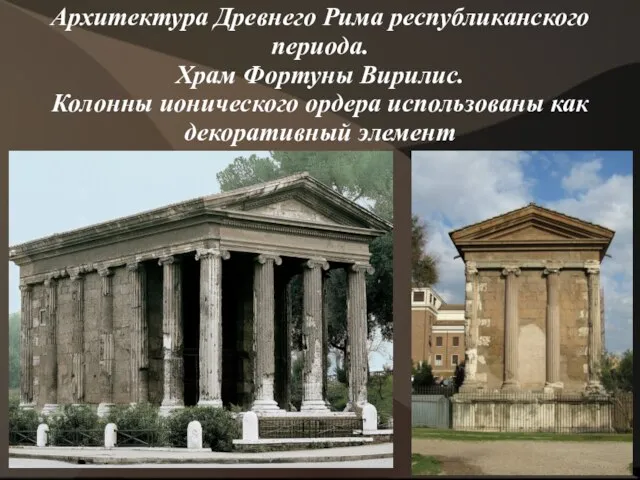 Архитектура Древнего Рима республиканского периода. Храм Фортуны Вирилис. Колонны ионического ордера использованы как декоративный элемент