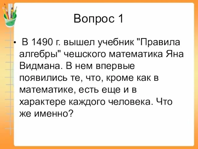 Вопрос 1 В 1490 г. вышел учебник "Правила алгебры" чешского математика