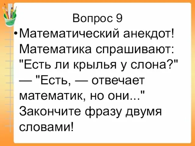 Вопрос 9 Математический анекдот! Математика спрашивают: "Есть ли крылья у слона?"