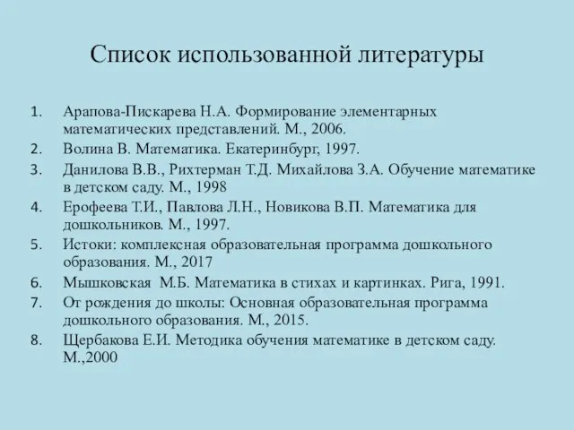 Список использованной литературы Арапова-Пискарева Н.А. Формирование элементарных математических представлений. М., 2006.