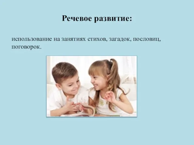 Речевое развитие: использование на занятиях стихов, загадок, пословиц, поговорок.