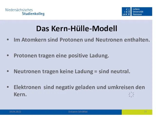 Das Kern-Hülle-Modell Im Atomkern sind Protonen und Neutronen enthalten. Protonen tragen