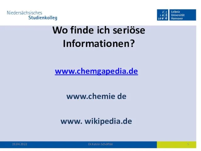 Wo finde ich seriöse Informationen? www.chemgapedia.de www.chemie de www. wikipedia.de 19.04.2022 Dr.Katrin Schöffski