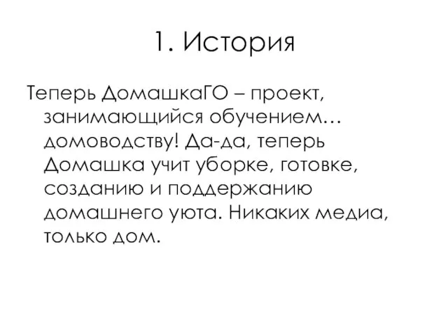 1. История Теперь ДомашкаГО – проект, занимающийся обучением… домоводству! Да-да, теперь