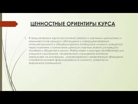 ЦЕННОСТНЫЕ ОРИЕНТИРЫ КУРСА В предлагаемом курсе воспитание связано с научными ценностями