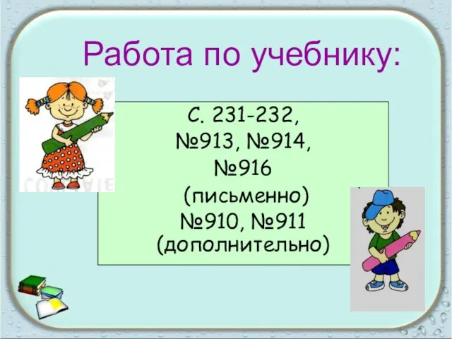 С. 231-232, №913, №914, №916 (письменно) №910, №911 (дополнительно) Работа по учебнику: