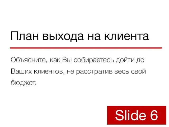 План выхода на клиента Объясните, как Вы собираетесь дойти до Ваших