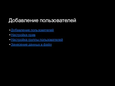 Добавление пользователей Добавление пользователей Настройка прав Настройка группы пользователей Занесение данных в файл