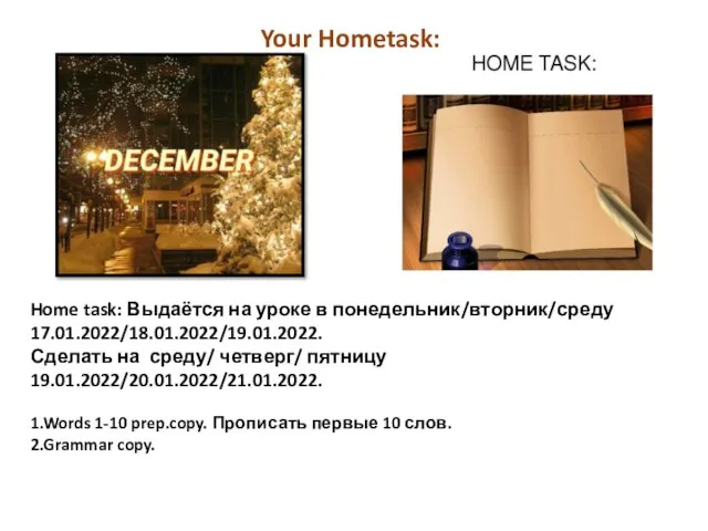 Home task: Выдаётся на уроке в понедельник/вторник/среду 17.01.2022/18.01.2022/19.01.2022. Сделать на среду/