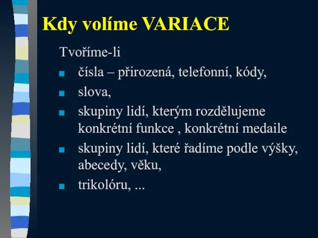 Kdy volíme VARIACE Tvoříme-li čísla – přirozená, telefonní, kódy, slova, skupiny