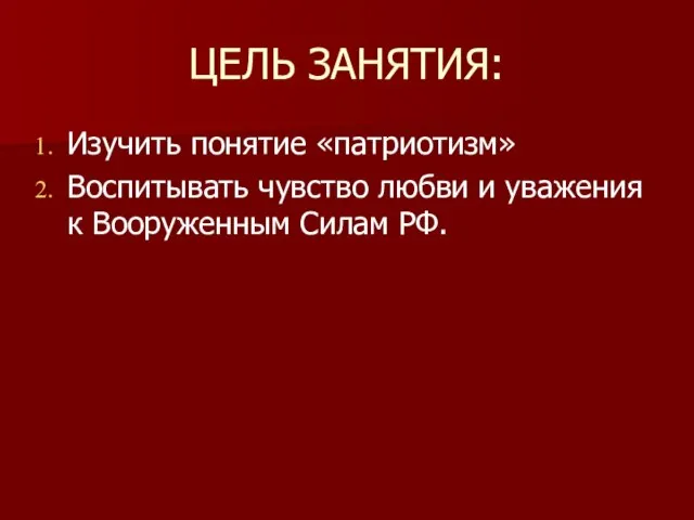 ЦЕЛЬ ЗАНЯТИЯ: Изучить понятие «патриотизм» Воспитывать чувство любви и уважения к Вооруженным Силам РФ.