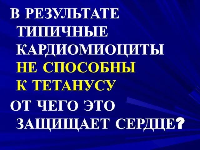 В РЕЗУЛЬТАТЕ ТИПИЧНЫЕ КАРДИОМИОЦИТЫ НЕ СПОСОБНЫ К ТЕТАНУСУ ОТ ЧЕГО ЭТО ЗАЩИЩАЕТ СЕРДЦЕ?