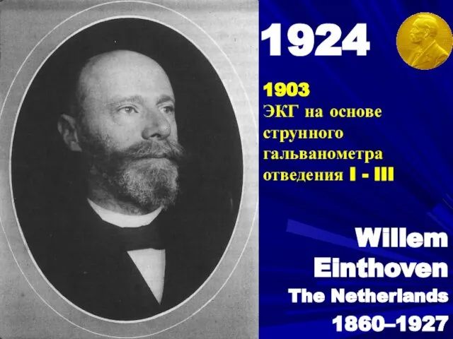 Willem Einthoven The Netherlands 1860–1927 1924 1903 ЭКГ на основе струнного гальванометра отведения I - III