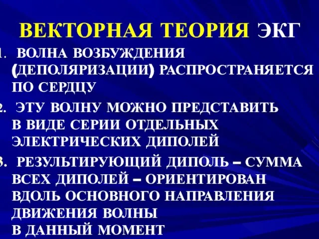 ВЕКТОРНАЯ ТЕОРИЯ ЭКГ ВОЛНА ВОЗБУЖДЕНИЯ (ДЕПОЛЯРИЗАЦИИ) РАСПРОСТРАНЯЕТСЯ ПО СЕРДЦУ ЭТУ ВОЛНУ