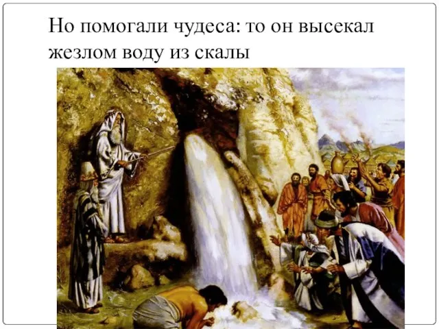 Но помогали чудеса: то он высекал жезлом воду из скалы