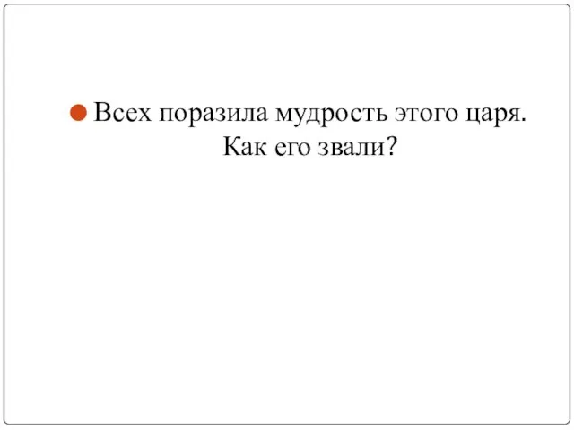 Всех поразила мудрость этого царя. Как его звали?