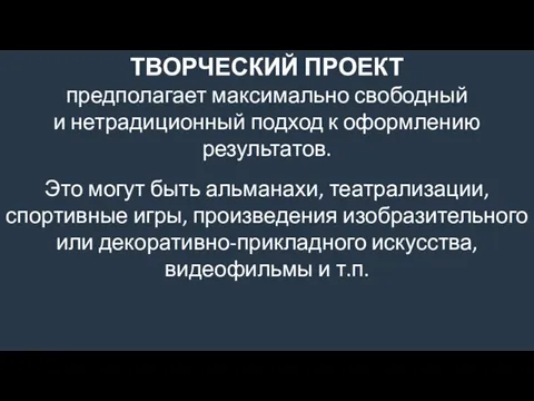 ТВОРЧЕСКИЙ ПРОЕКТ предполагает максимально свободный и нетрадиционный подход к оформлению результатов.