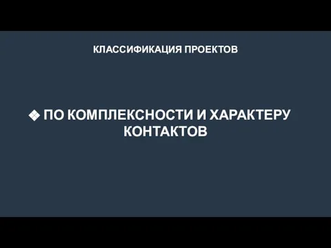 КЛАССИФИКАЦИЯ ПРОЕКТОВ ПО КОМПЛЕКСНОСТИ И ХАРАКТЕРУ КОНТАКТОВ