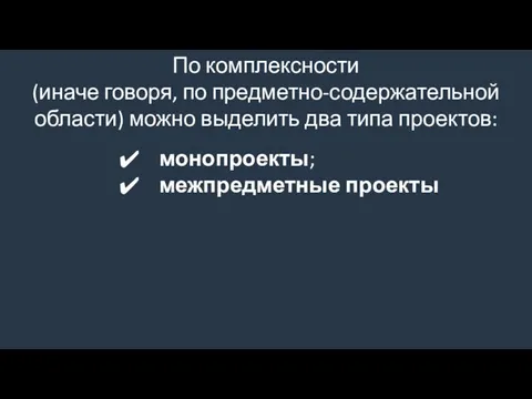 По комплексности (иначе говоря, по предметно-содержательной области) можно выделить два типа проектов: монопроекты; межпредметные проекты