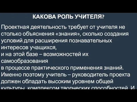 КАКОВА РОЛЬ УЧИТЕЛЯ? Проектная деятельность требует от учителя не столько объяснения