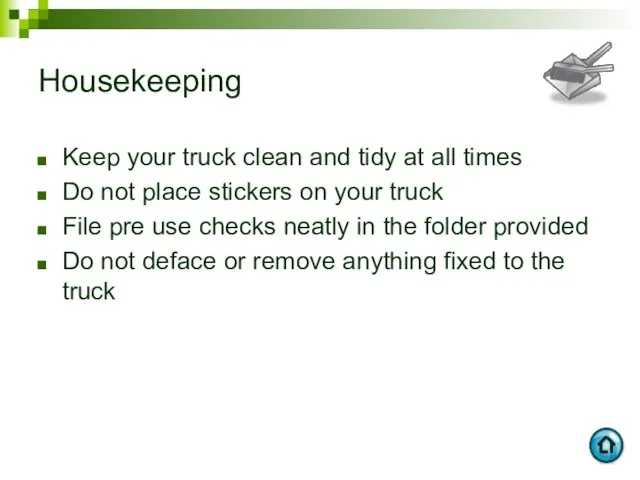 Housekeeping Keep your truck clean and tidy at all times Do