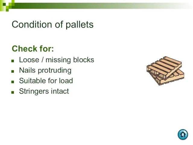 Condition of pallets Check for: Loose / missing blocks Nails protruding Suitable for load Stringers intact