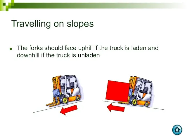 Travelling on slopes The forks should face uphill if the truck