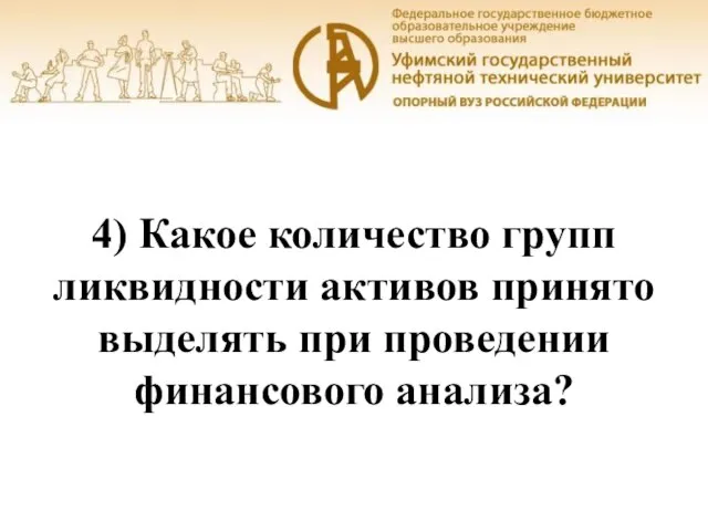 Уфа, 2016 4) Какое количество групп ликвидности активов принято выделять при проведении финансового анализа?