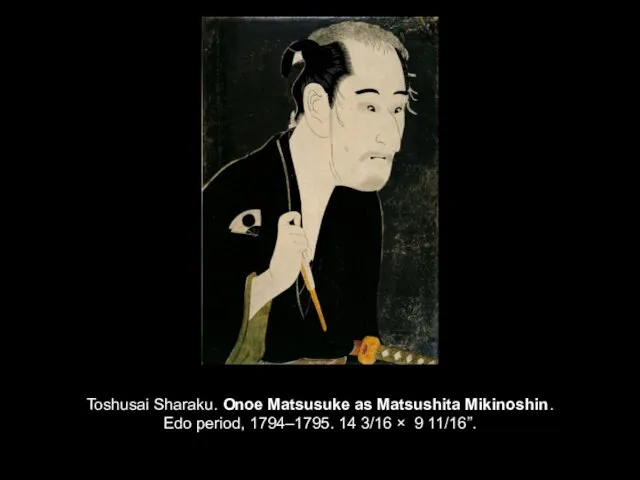 Toshusai Sharaku. Onoe Matsusuke as Matsushita Mikinoshin. Edo period, 1794–1795. 14 3/16 × 9 11/16”.
