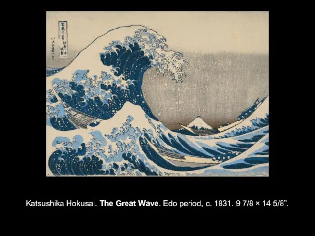 Katsushika Hokusai. The Great Wave. Edo period, c. 1831. 9 7/8 × 14 5/8”.