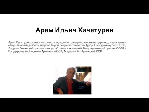 Арам Ильич Хачатурян Арам Хачатурян- советский композитор армянского происхождения, дирижер, музыкально-общественный