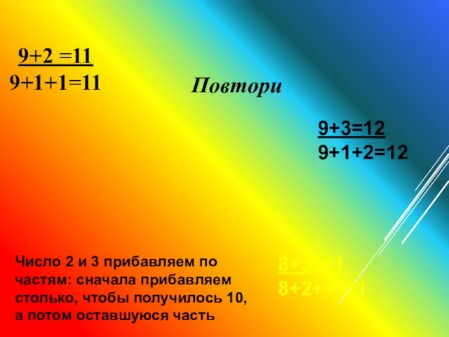 Повтори 9+2 =11 9+1+1=11 9+2 =11 9+1+1=11 9+3=12 9+1+2=12 8+3=11 8+2+1=11