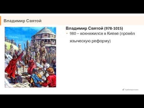 Владимир Святой Владимир Святой (978-1015) 980 – вокняжился в Киеве (провёл языческую реформу)