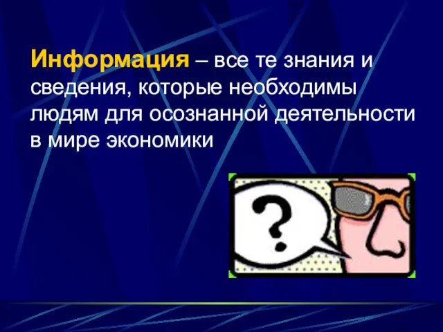 Информация – все те знания и сведения, которые необходимы людям для осознанной деятельности в мире экономики