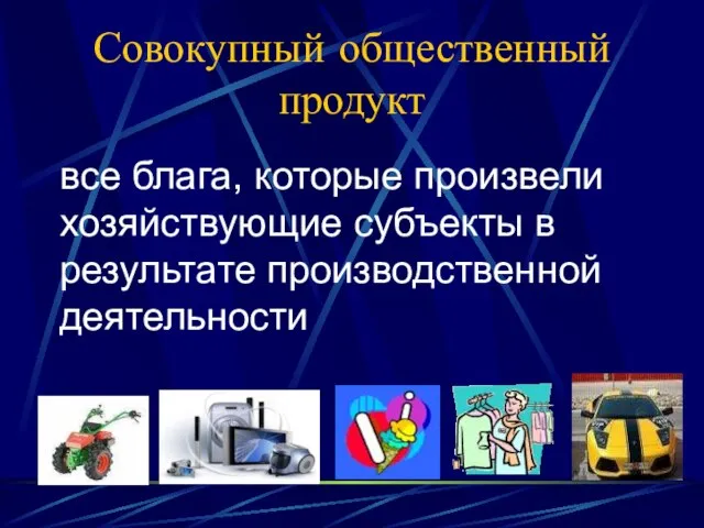 Совокупный общественный продукт все блага, которые произвели хозяйствующие субъекты в результате производственной деятельности