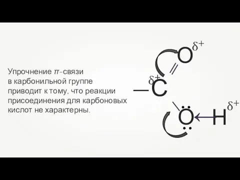 Упрочнение π-связи в карбонильной группе приводит к тому, что реакции присоединения для карбоновых кислот не характерны.