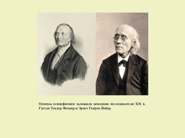 Основы психофизики заложили немецкие исследователи XIX в. Густав Теодор Фехнер и Эрнст Генрих Вебер.