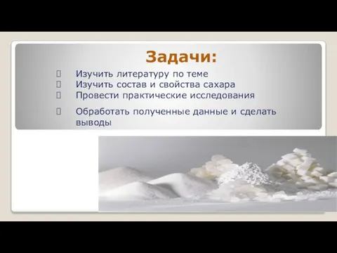 Задачи: Изучить литературу по теме Изучить состав и свойства сахара Провести