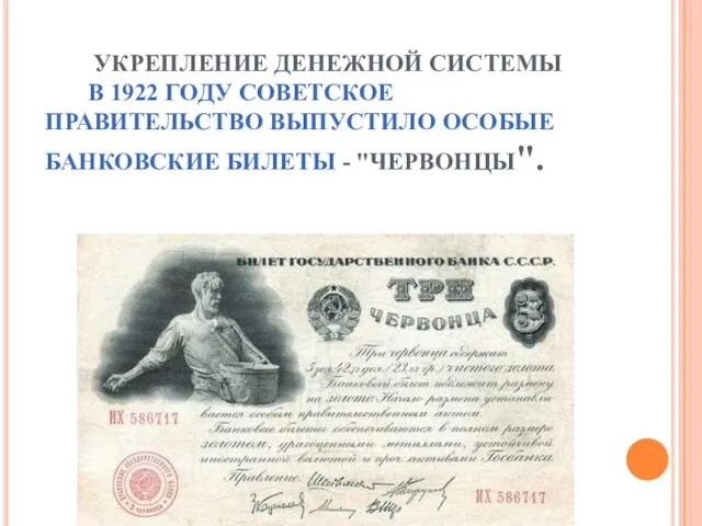 УКРЕПЛЕНИЕ ДЕНЕЖНОЙ СИСТЕМЫ В 1922 ГОДУ СОВЕТСКОЕ ПРАВИТЕЛЬСТВО ВЫПУСТИЛО ОСОБЫЕ БАНКОВСКИЕ БИЛЕТЫ - "ЧЕРВОНЦЫ".