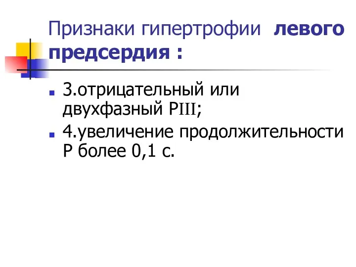 Признаки гипертрофии левого предсердия : 3.отрицательный или двухфазный РIII; 4.увеличение продолжительности Р более 0,1 с.