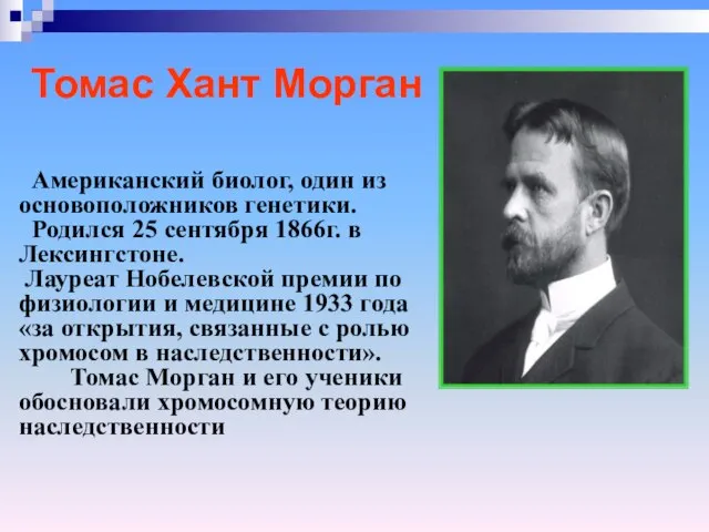 Томас Хант Морган Американский биолог, один из основоположников генетики. Родился 25