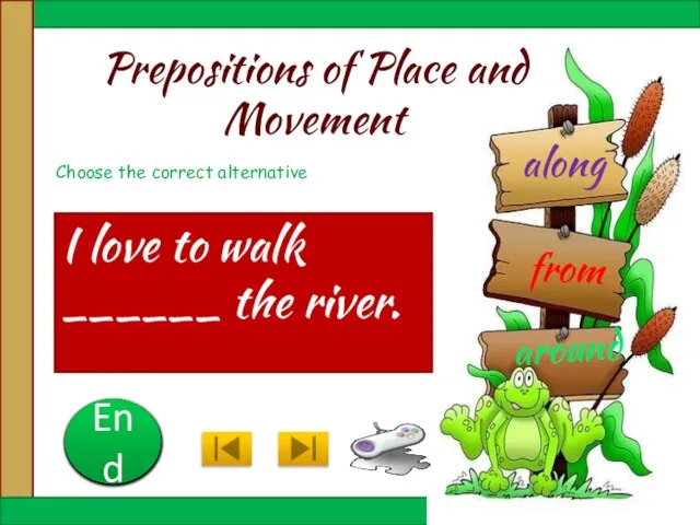 Prepositions of Place and Movement I love to walk ______ the