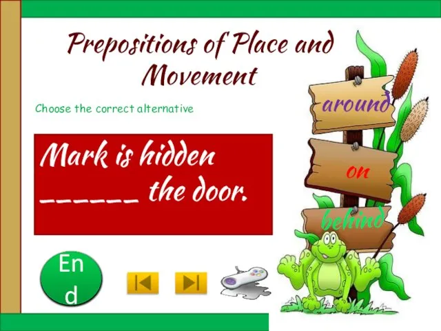 Prepositions of Place and Movement Mark is hidden ______ the door.