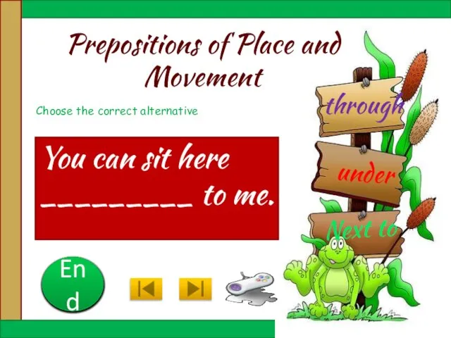 Prepositions of Place and Movement You can sit here _________ to